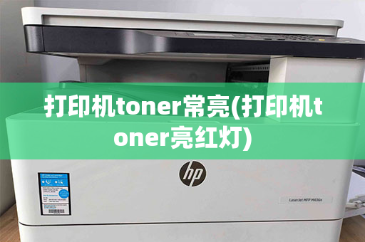 打印机toner常亮(打印机toner亮红灯)