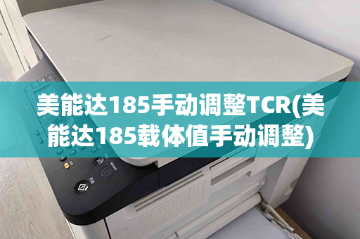 美能达185手动调整TCR(美能达185载体值手动调整)