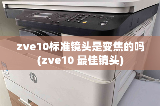 zve10标准镜头是变焦的吗(zve10 最佳镜头)