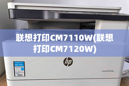 联想打印CM7110W(联想打印CM7120W)