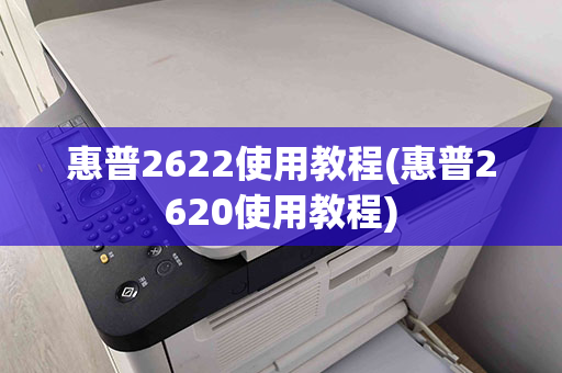 惠普2622使用教程(惠普2620使用教程)