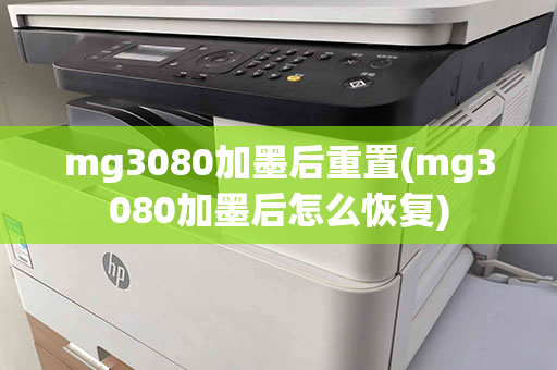 mg3080加墨后重置(mg3080加墨后怎么恢复)