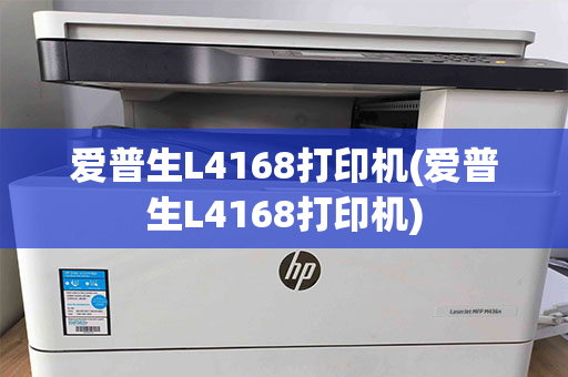 爱普生L4168打印机(爱普生L4168打印机)