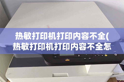 热敏打印机打印内容不全(热敏打印机打印内容不全怎么调整)