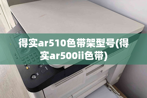 得实ar510色带架型号(得实ar500ii色带)