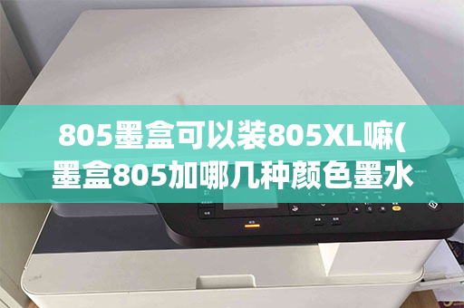 805墨盒可以装805XL嘛(墨盒805加哪几种颜色墨水)