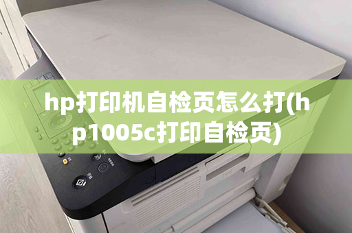 hp打印机自检页怎么打(hp1005c打印自检页)