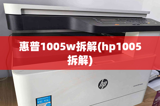 惠普1005w拆解(hp1005拆解)