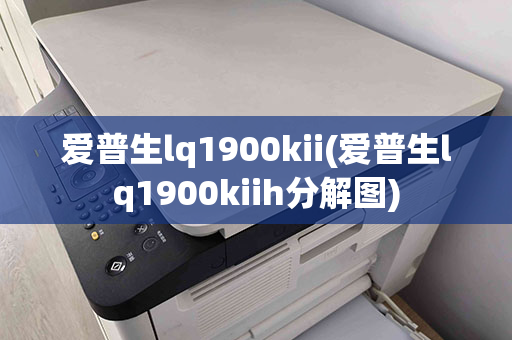 爱普生lq1900kii(爱普生lq1900kiih分解图)