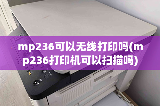 mp236可以无线打印吗(mp236打印机可以扫描吗)