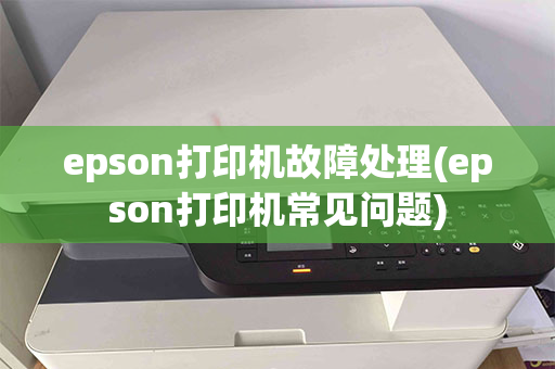 epson打印机故障处理(epson打印机常见问题)