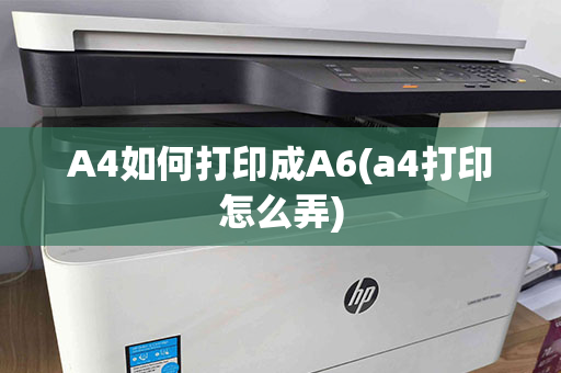 A4如何打印成A6(a4打印怎么弄)