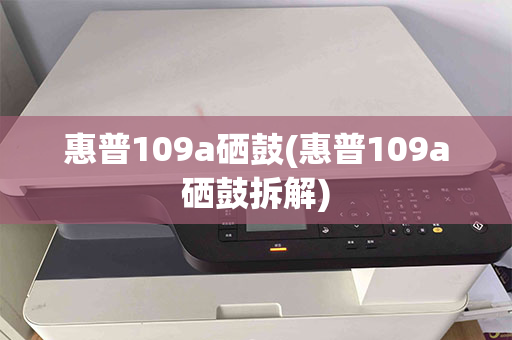 惠普109a硒鼓(惠普109a硒鼓拆解)