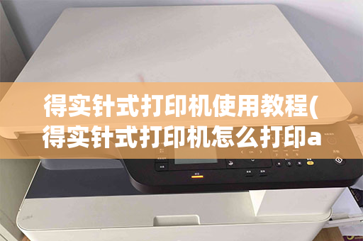 得实针式打印机使用教程(得实针式打印机怎么打印a4纸)