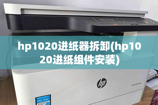 hp1020进纸器拆卸(hp1020进纸组件安装)