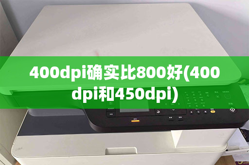 400dpi确实比800好(400dpi和450dpi)