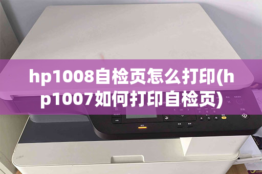 hp1008自检页怎么打印(hp1007如何打印自检页)