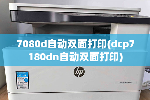 7080d自动双面打印(dcp7180dn自动双面打印)