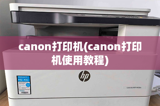 canon打印机(canon打印机使用教程)