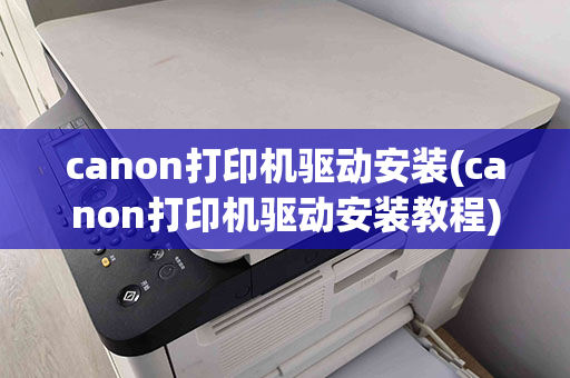 canon打印机驱动安装(canon打印机驱动安装教程)