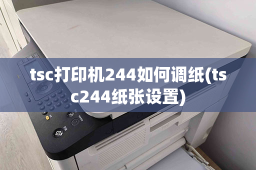 tsc打印机244如何调纸(tsc244纸张设置)