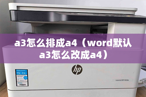 a3怎么排成a4（word默认a3怎么改成a4）