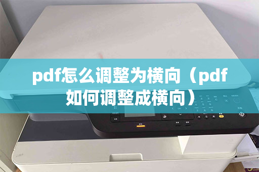 pdf怎么调整为横向（pdf如何调整成横向）